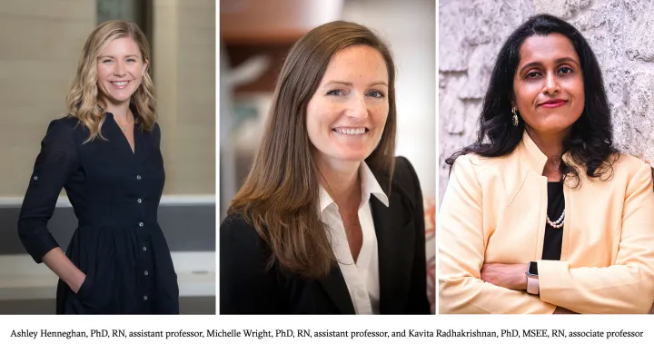 Ashley Henneghan, PhD, RN, assistant professor, Michelle Wright, PhD, RN, assistant professor, and Kavita Radhakrishnan, PhD, MSEE, RN, associate professor